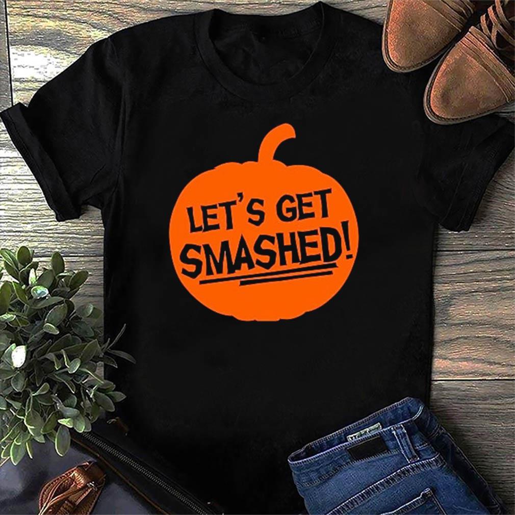 lets get smashed pumpkin shirt