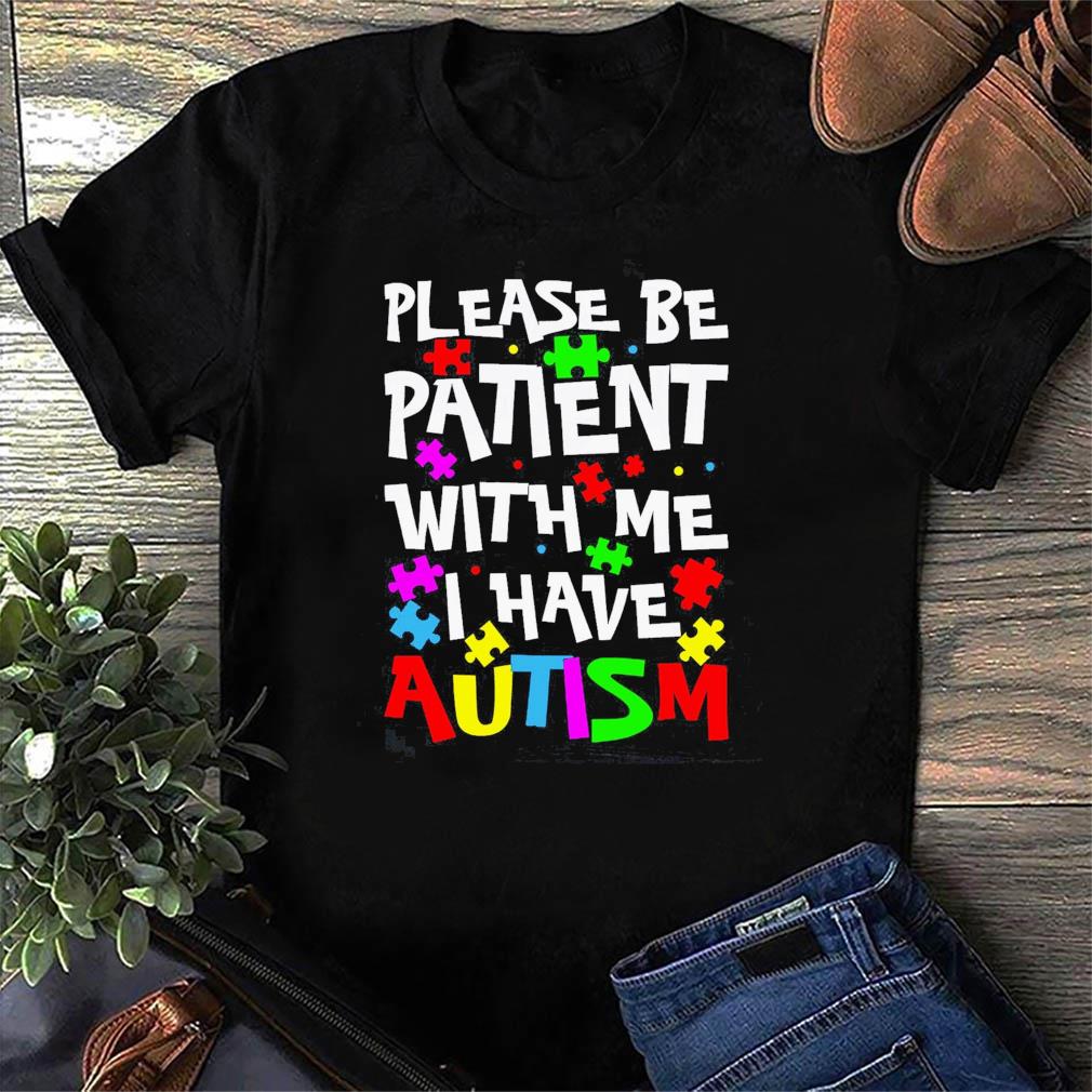 be patient i have autism shirt