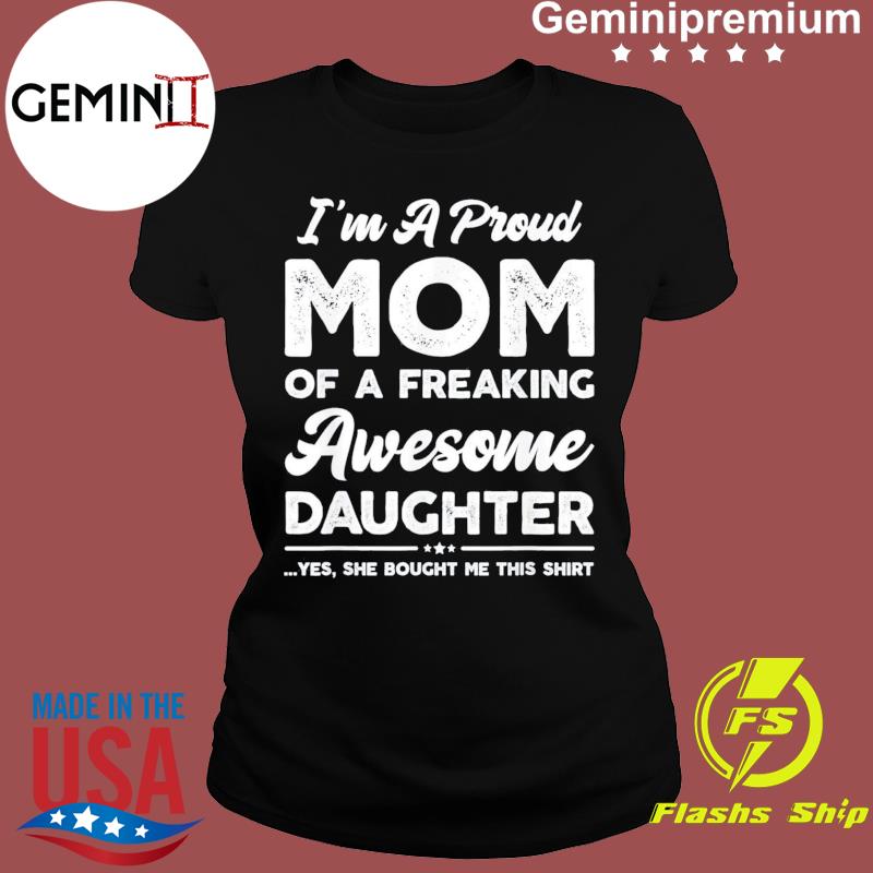 I am a proud mom of an awesome daughter, Mother's day t shirt