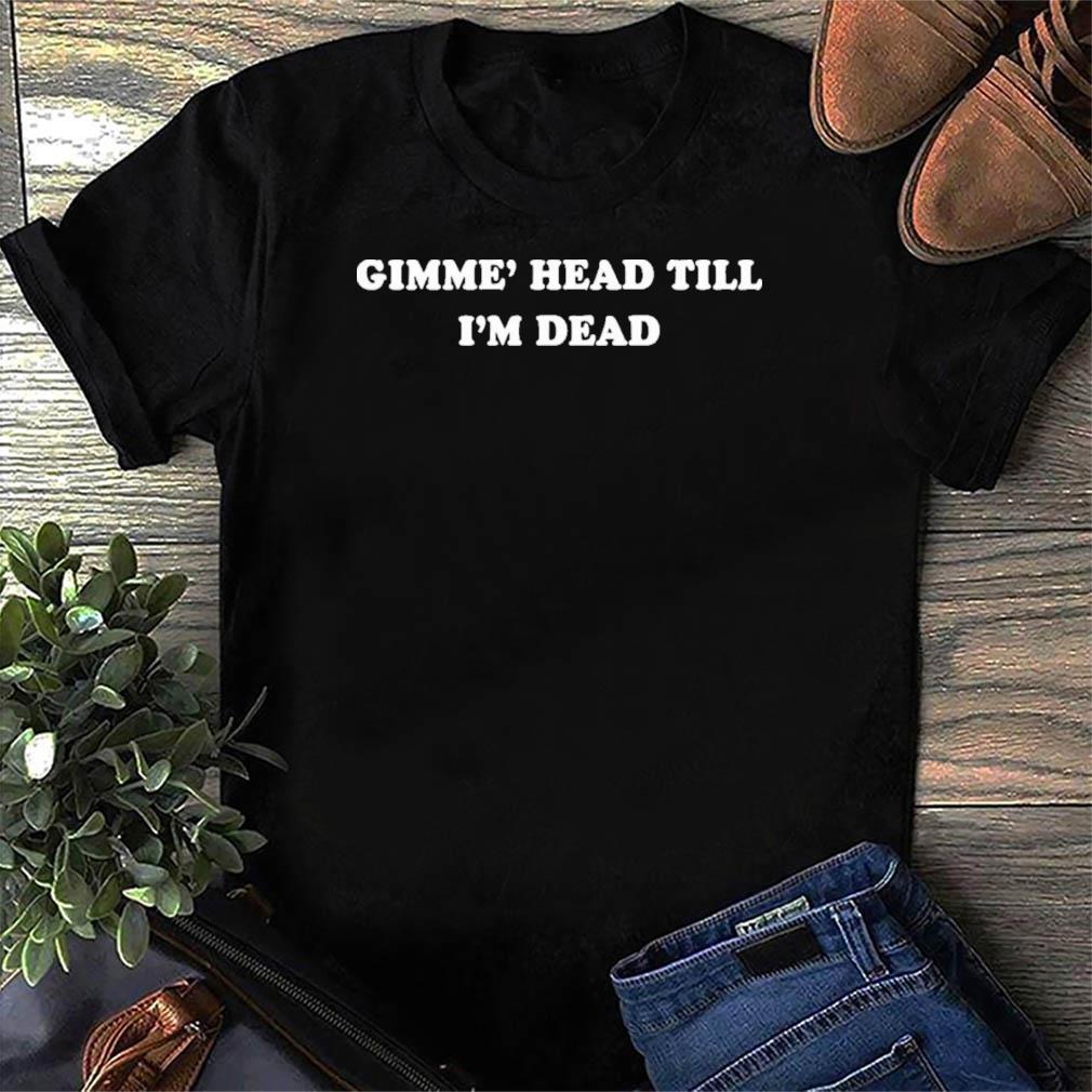 gimme head till im dead