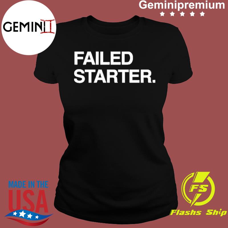 failed starter shirt