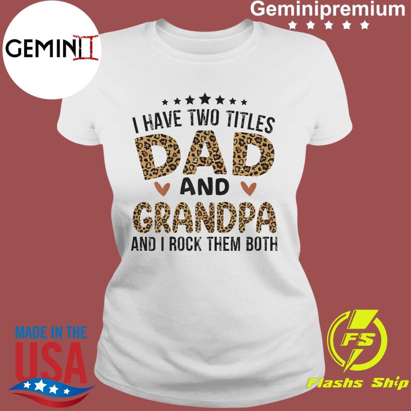 Official I Have Two Titles Dad And Grandpa And I Rock Them Both Happy Father S Day 2021 Shirt Usa Trending Store