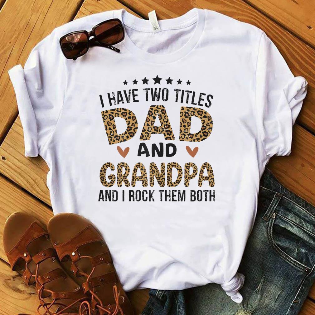 Download Official I Have Two Titles Dad And Grandpa And I Rock Them Both Happy Father S Day 2021 Shirt Usa Trending Store