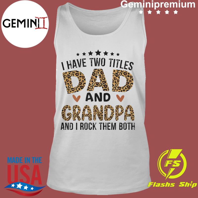 Download Official I Have Two Titles Dad And Grandpa And I Rock Them Both Happy Father S Day 2021 Shirt Usa Trending Store