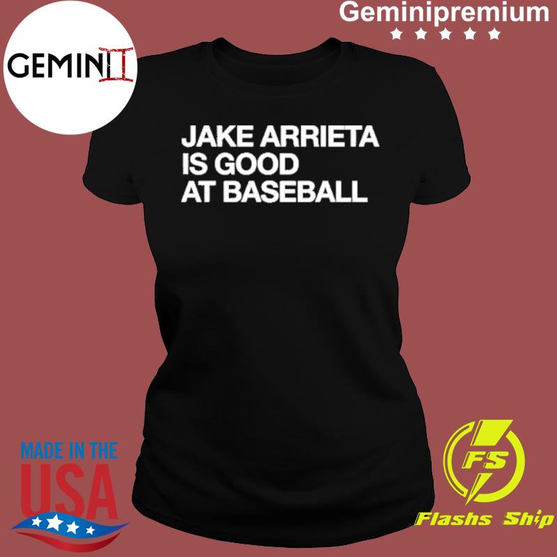 Jake Arrieta Is Good At Baseball Shirt