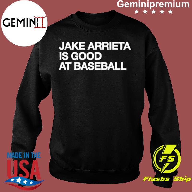 Jake arrieta is good at baseball shirt, hoodie, sweater, long sleeve and  tank top