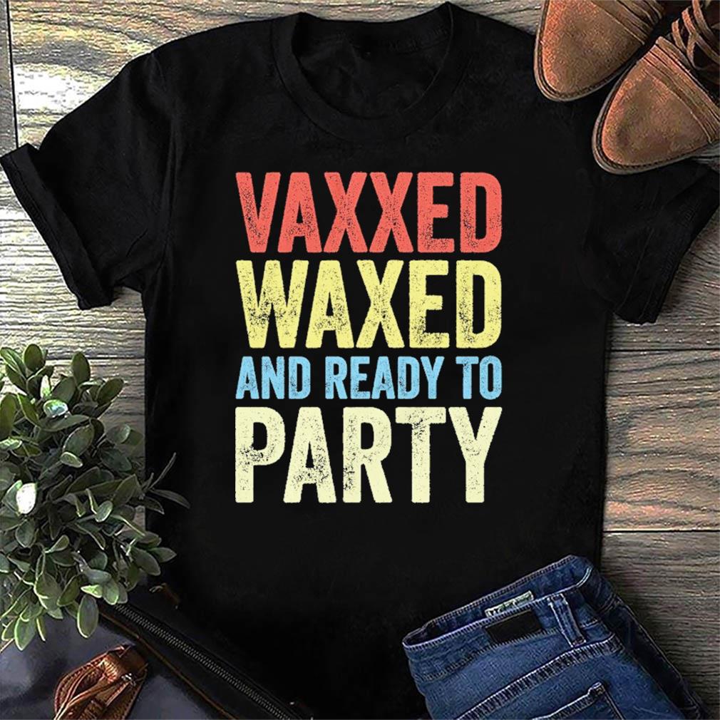 Vaxxed Waxed And Ready To Party Shirt Usa Trending Store