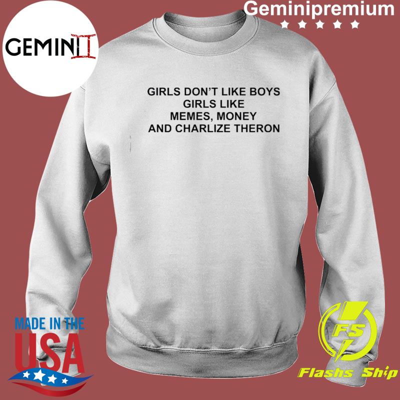 Girls Don T Like Boys Girls Like Memes Money And Charlize Theron T Shirt Geminipremium