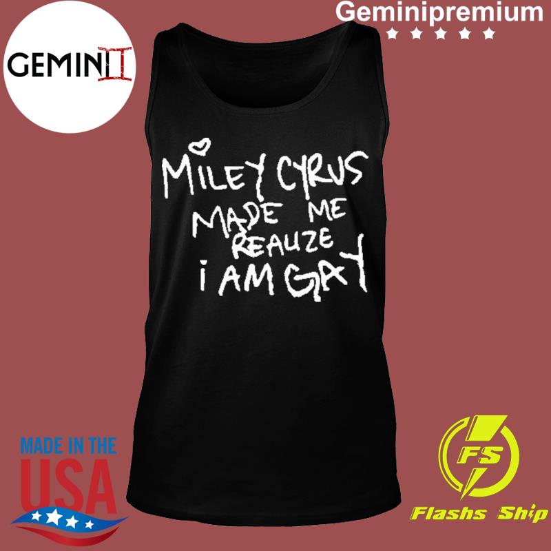 miley cyrus made me gay shirt