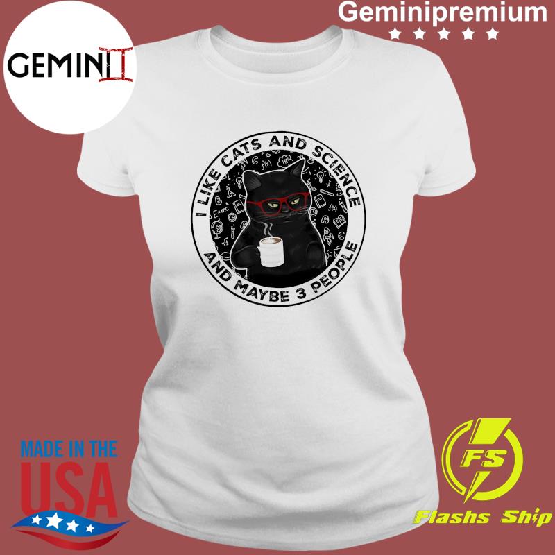 Black Cat Science Teacher Shirt Black Cat I Like Cats And Science And Maybe 3 People Shirt Funny Black Cat Shirt