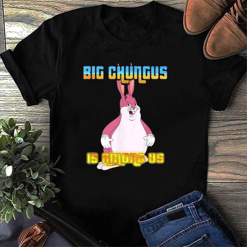 chungus is among us shirt