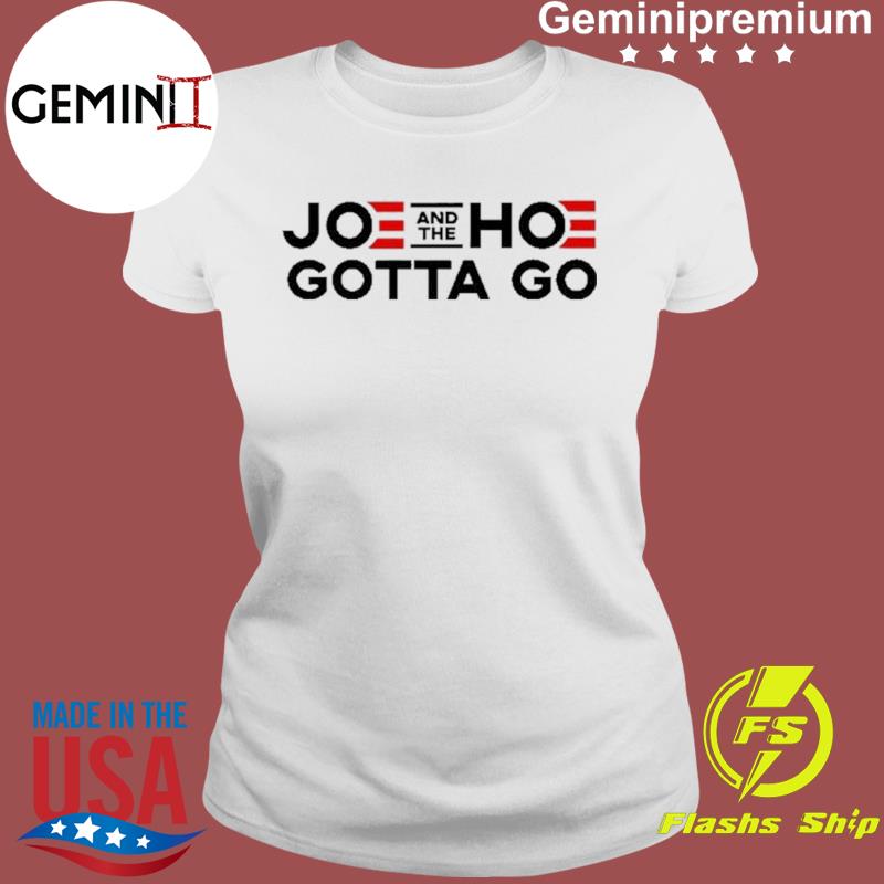 joe and the hoe gotta go t shirt