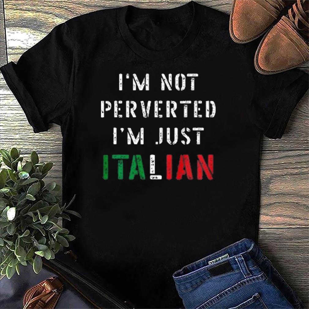 im not perverted im italian shirt