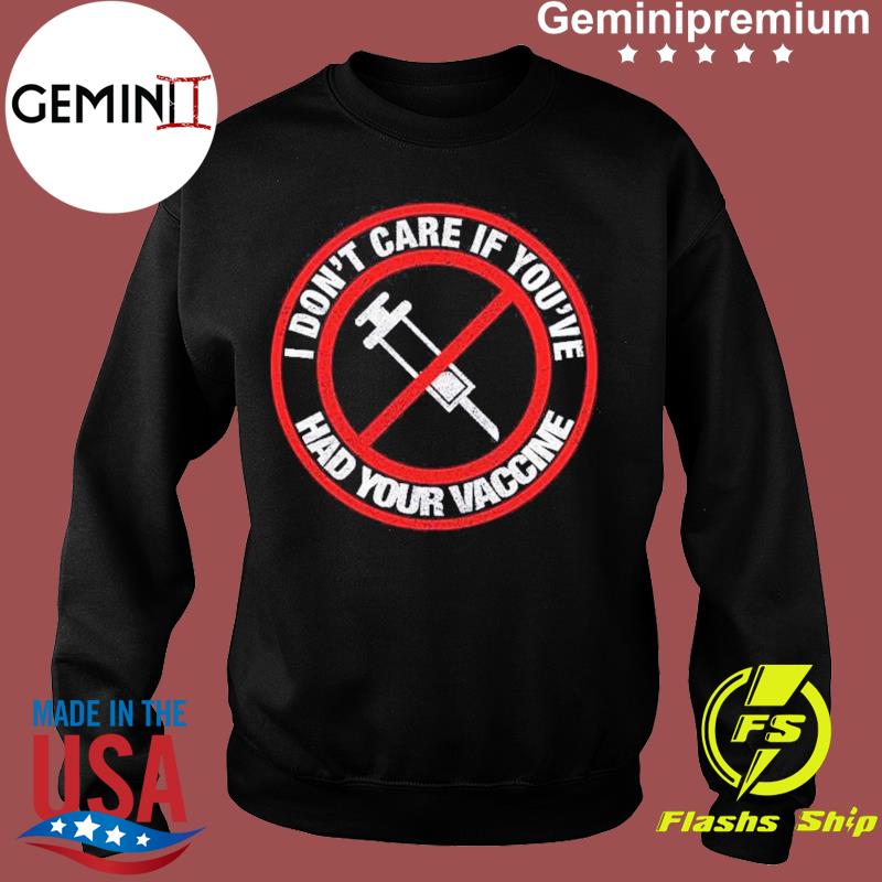 No Vaccine I Don T Care If Your Had Your Vaccine Shirt Geminipremium