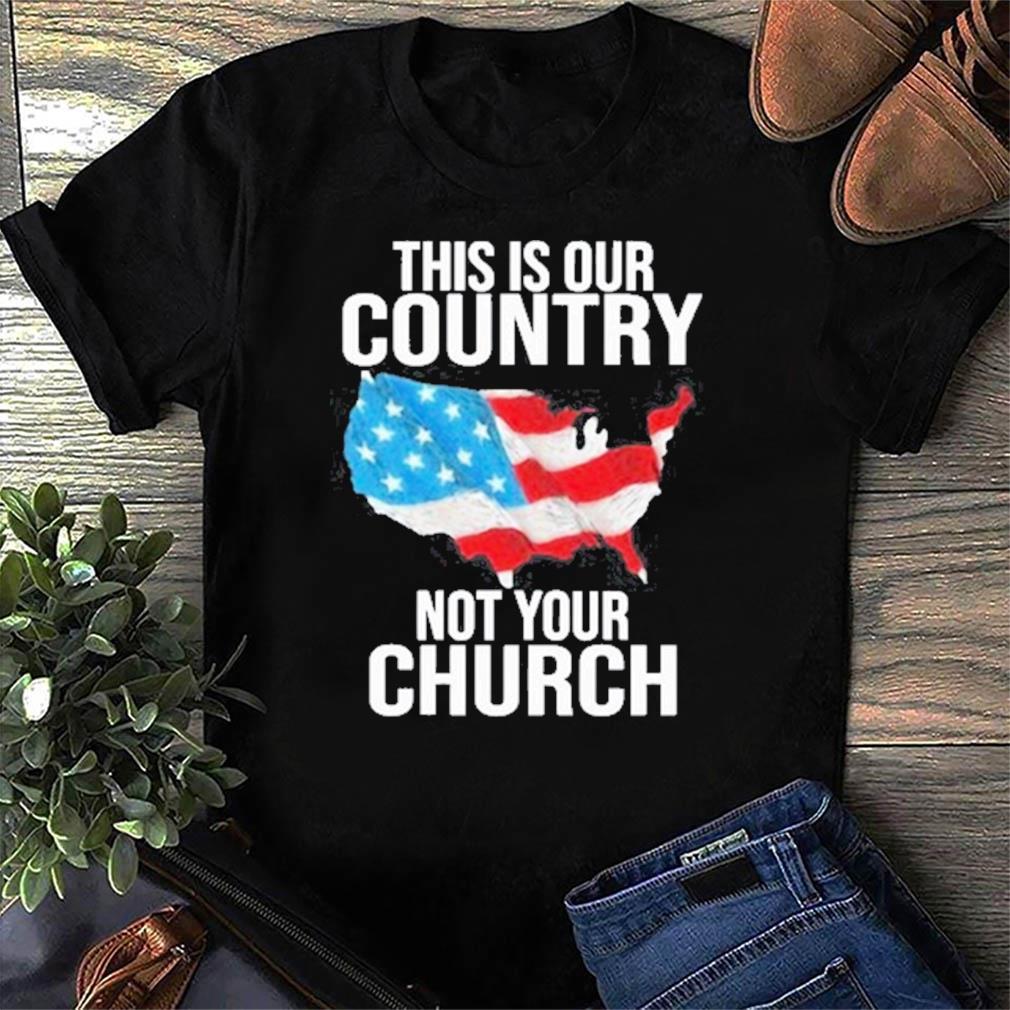 this is our country not your church shirt