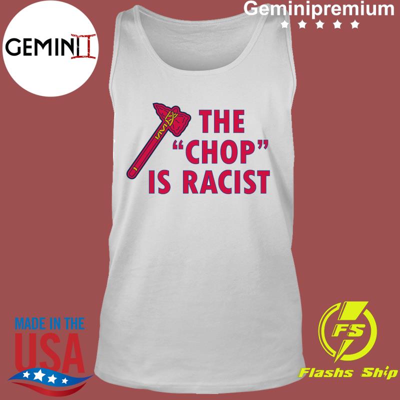 The Chop Is Racist Atlanta Braves Shirt, hoodie, sweater, long sleeve and  tank top