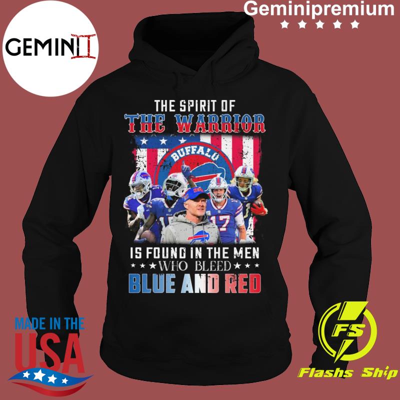 Buffalo Bills The Spirit Of The Warrior Is Found In The Men Who Bleed Blue  And Red 2021 T-Shirt, hoodie, sweater, long sleeve and tank top