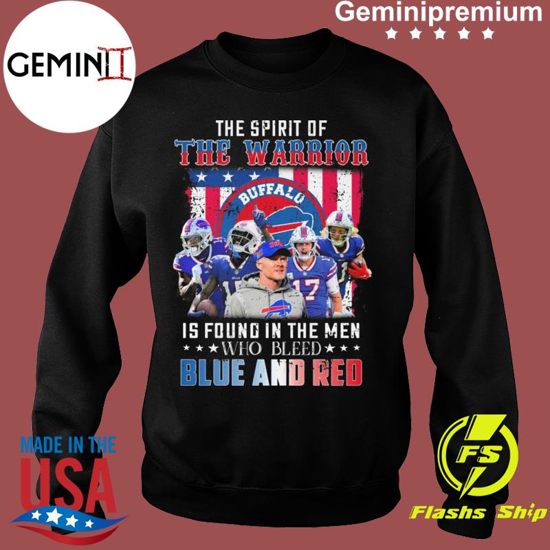 Buffalo Bills The Spirit Of The Warrior Is Found In The Men Who Bleed Blue  And Red 2021 T-Shirt, hoodie, sweater, long sleeve and tank top