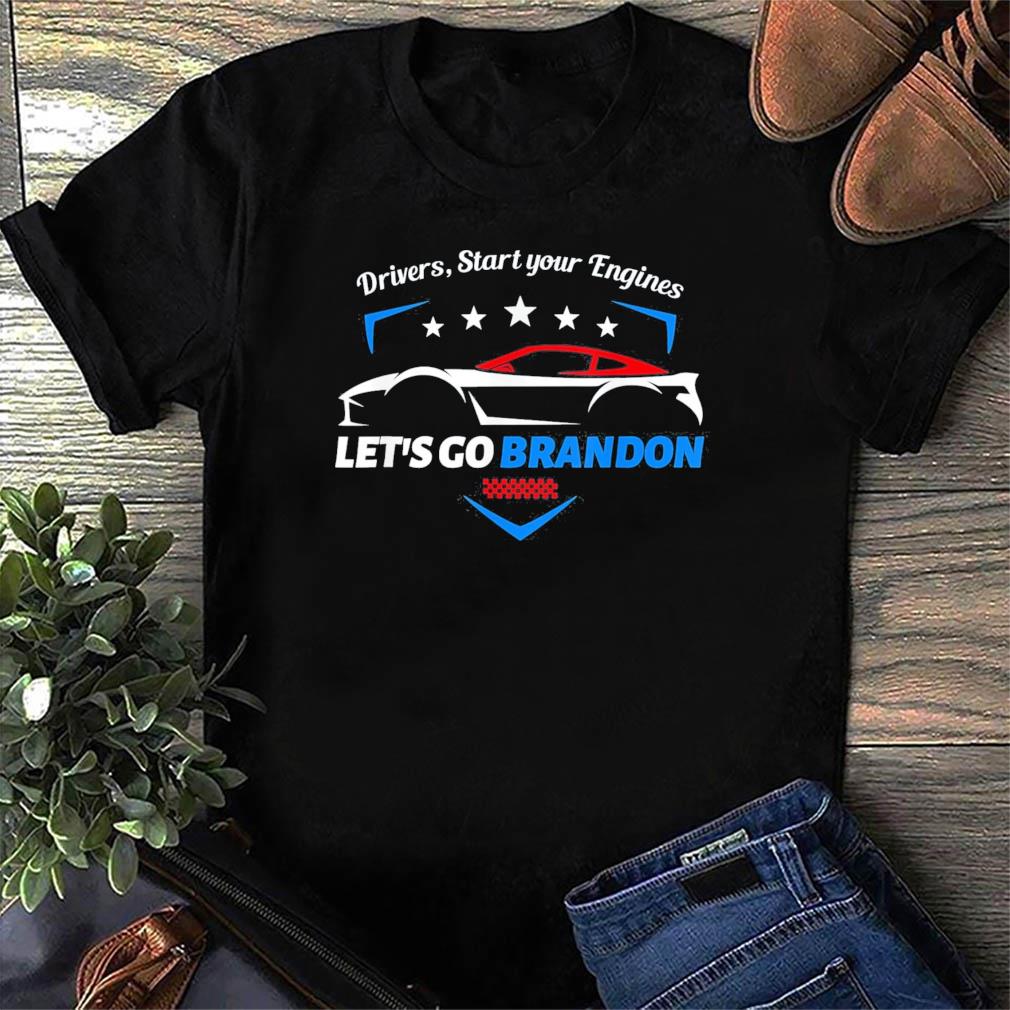 Drivers Start Your Engines Let S Go Brandon Racing Car Tee Shirt Hoodie Sweater Ladies V Neck And Tank Top