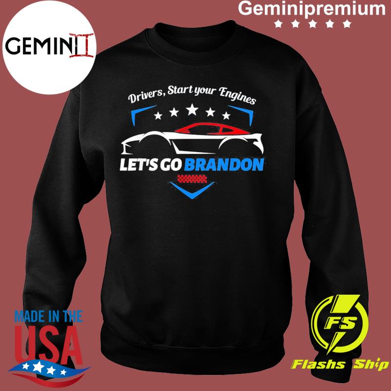 Drivers Start Your Engines Let S Go Brandon Racing Car Tee Shirt Hoodie Sweater Ladies V Neck And Tank Top