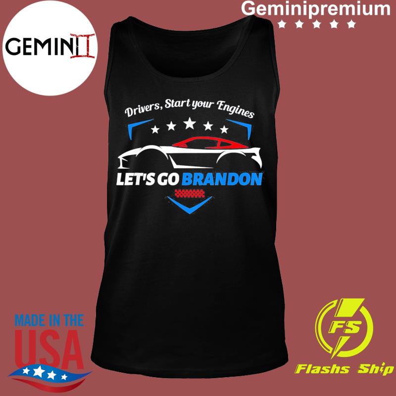 Drivers Start Your Engines Let S Go Brandon Racing Car Tee Shirt Hoodie Sweater Ladies V Neck And Tank Top