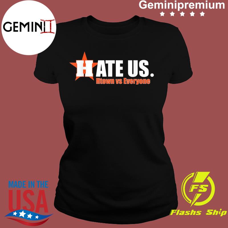 Houston Astros Hate Us H-Town Vs Everyone Shirt - Tentenshirts