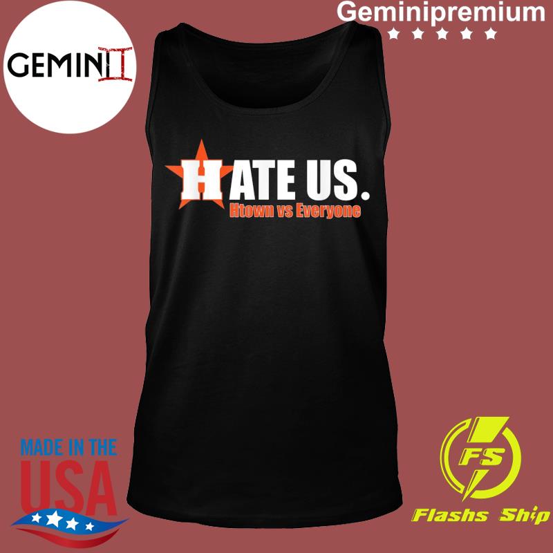 Houston Astros Hate Us H-Town Vs Everyone Shirt, hoodie, sweater, long  sleeve and tank top
