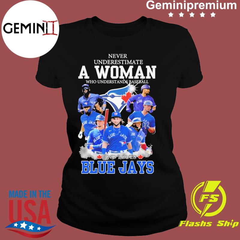 Never underestimate a woman who understands baseball and loves toronto blue  jays signatures 2023 shirt, hoodie, sweater, long sleeve and tank top