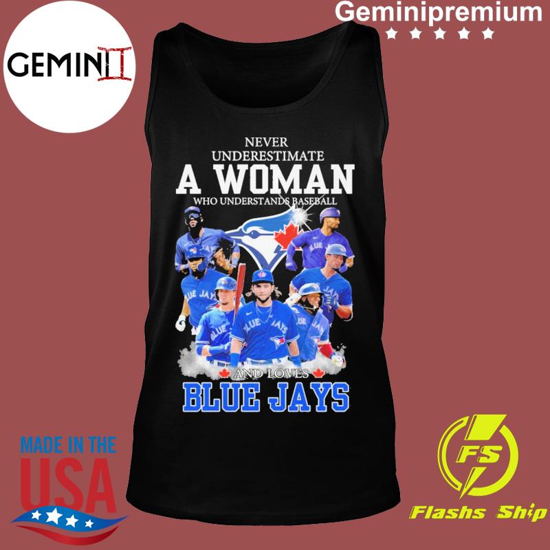 Never Underestimate A Woman Who Understands Baseball And Loves Toronto Blue  Jays T Shirt