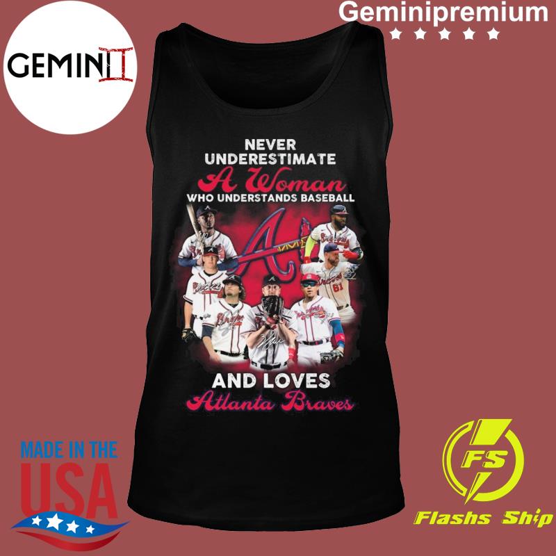 Never underestimate a woman who understands baseball and loves Atlanta Braves  shirt, hoodie, sweater, long sleeve and tank top