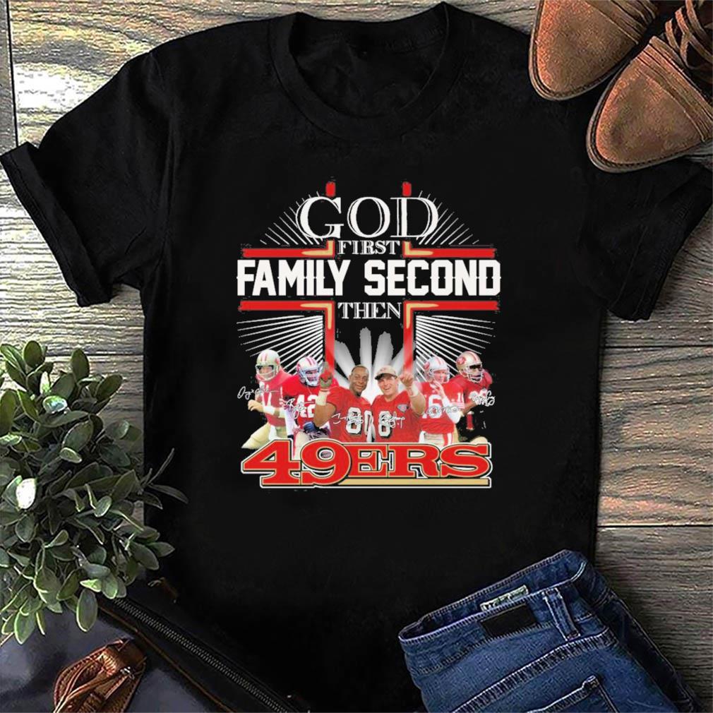 God first family second then San Francisco 49ers shirt