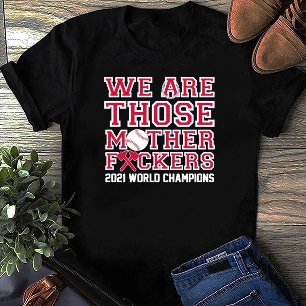 Atlanta Braves we are those motherfuckers t-shirt, hoodie, sweater, long  sleeve and tank top