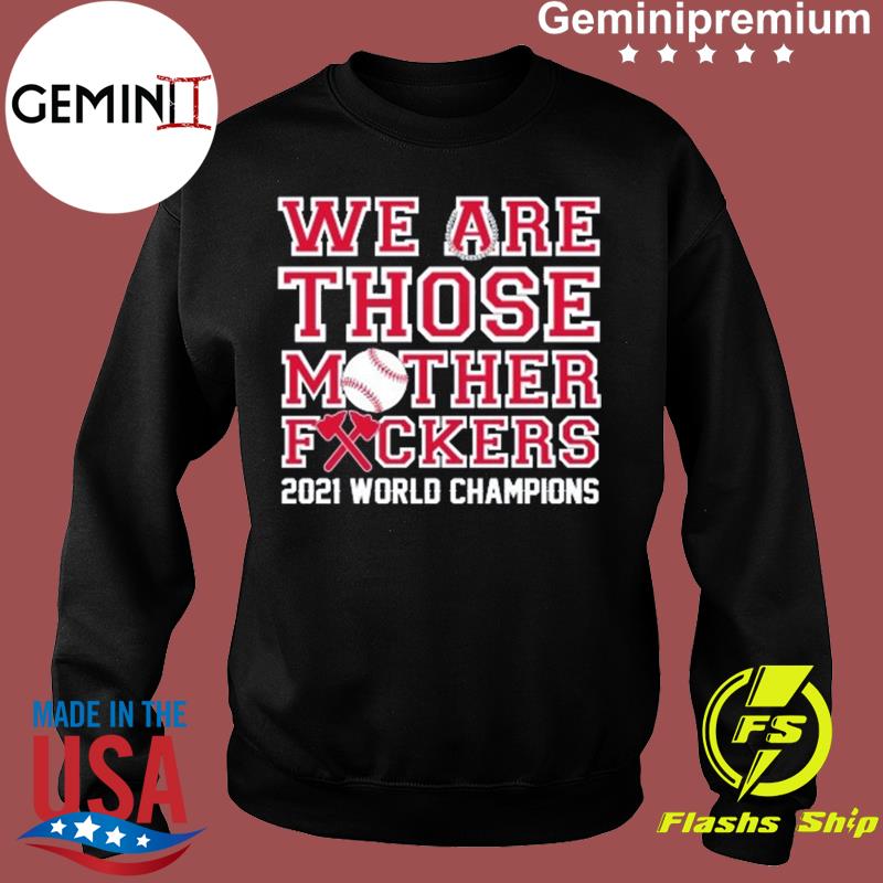 Atlanta Braves we are those motherfuckers t-shirt, hoodie, sweater, long  sleeve and tank top