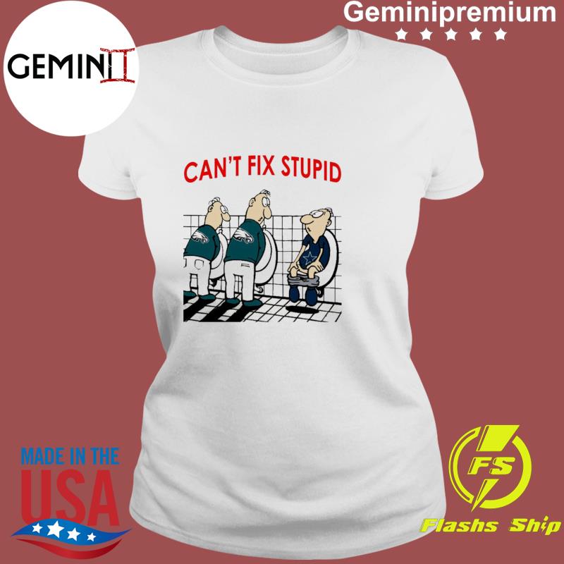 You Can't Not Fix Stupid Funny Philadelphia Eagles T-Shirt - T-shirts Low  Price