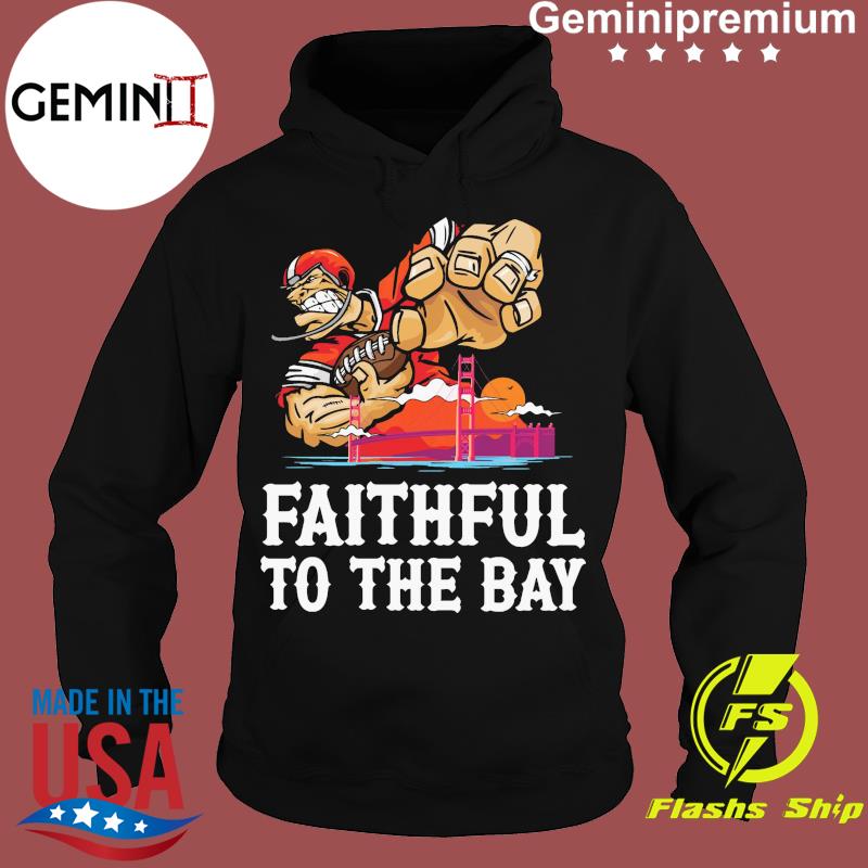 Awesome san Francisco 49ers Faithful To The Bay T-shirt, hoodie