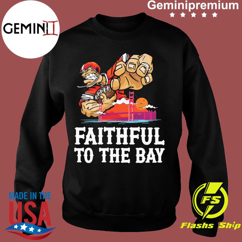 San Francisco 49ers Faithful To The Bay Shirt,Sweater, Hoodie, And Long  Sleeved, Ladies, Tank Top