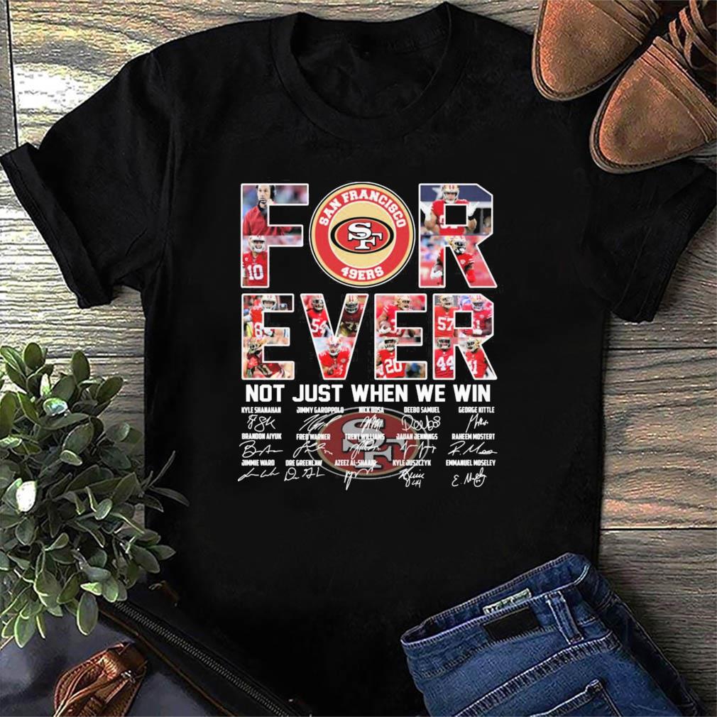 San Francisco 49ers Forever Not Just When We Win T-shirt,Sweater