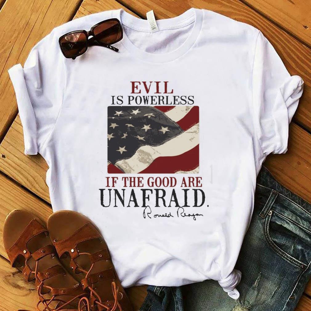 evil is powerless if the good are unafraid shirt