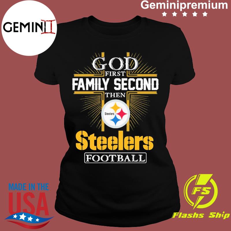 God first family second then Pittsburgh Steelers football shirt