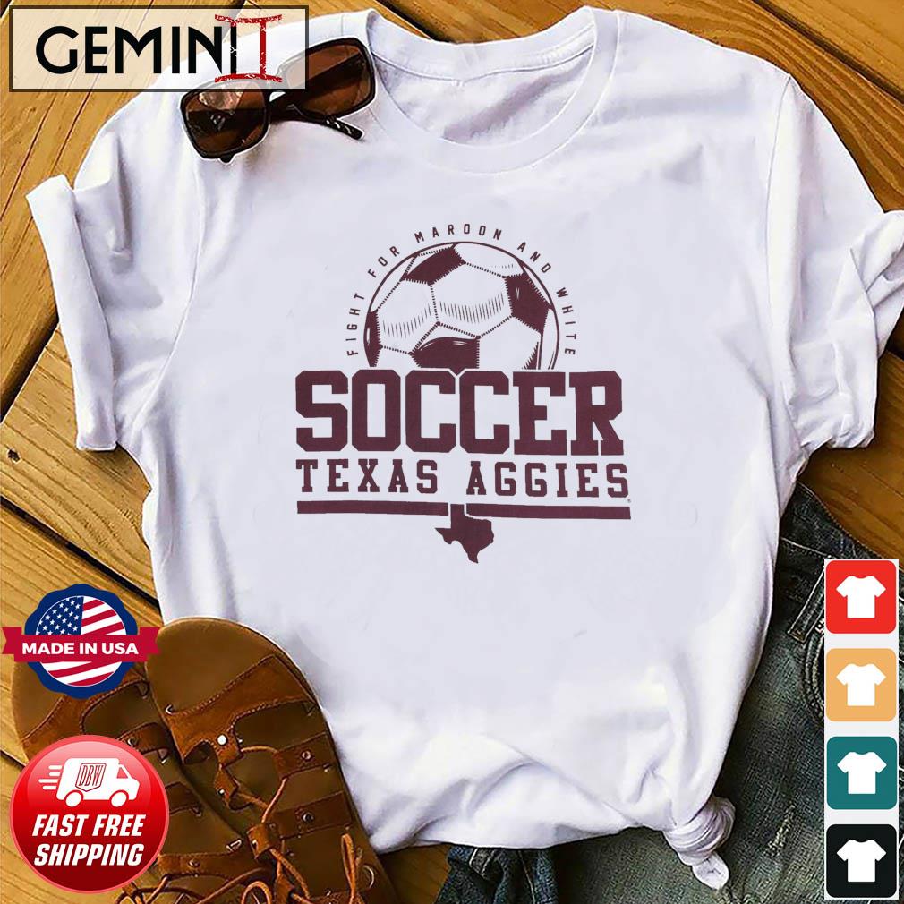Fight For Maroon And White Texas A&M Aggies Soccer Shirt