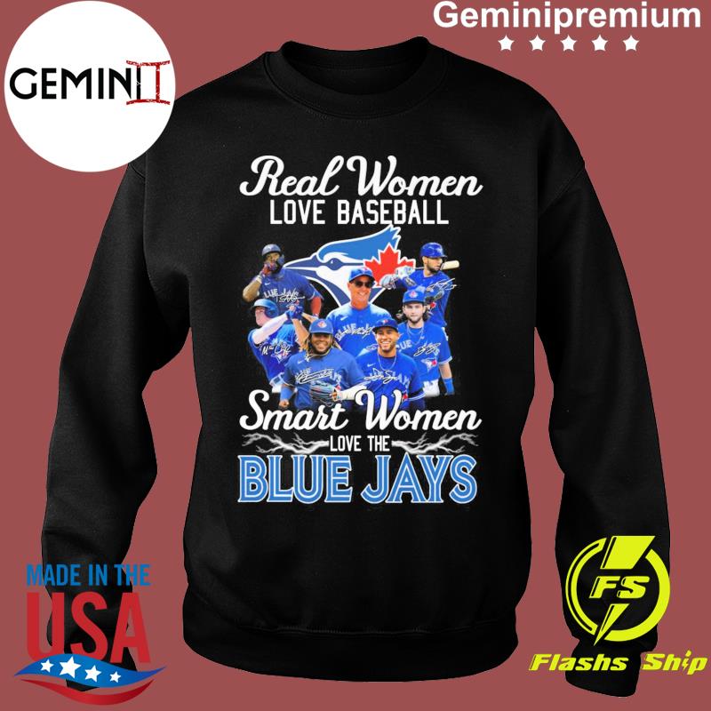 Real women love baseball smart women love the Blue Jays signatures