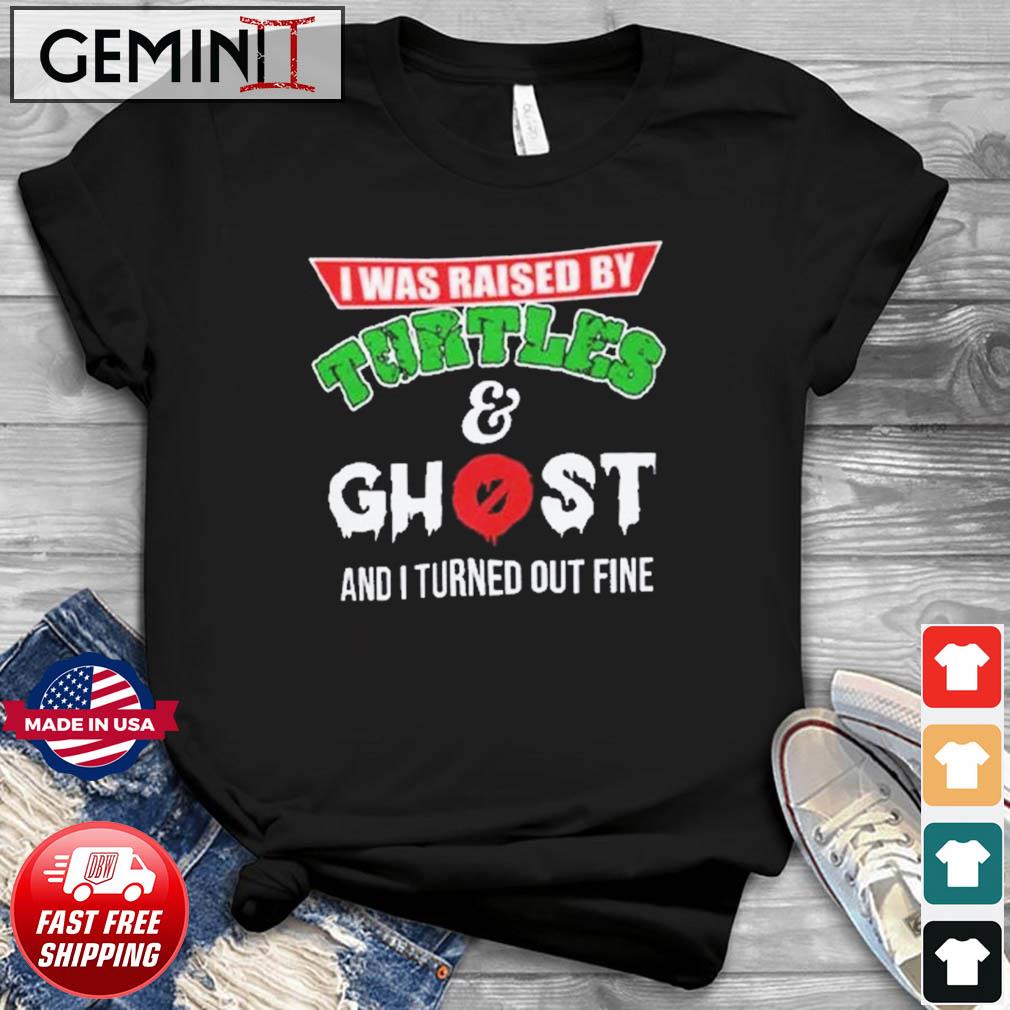I Was Raised By Turtles And Ghost And I Turned Out Fine Shirt