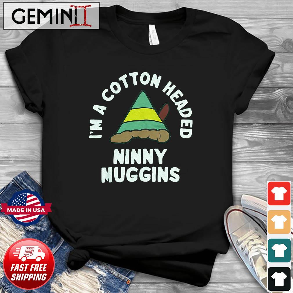 I'm A Cotton Headed Ninny Muggins Shirt