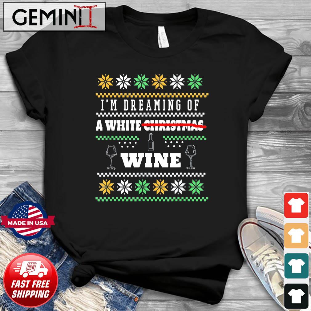 I’m Dreaming Of A White Wine Christmas Ugly Shirt
