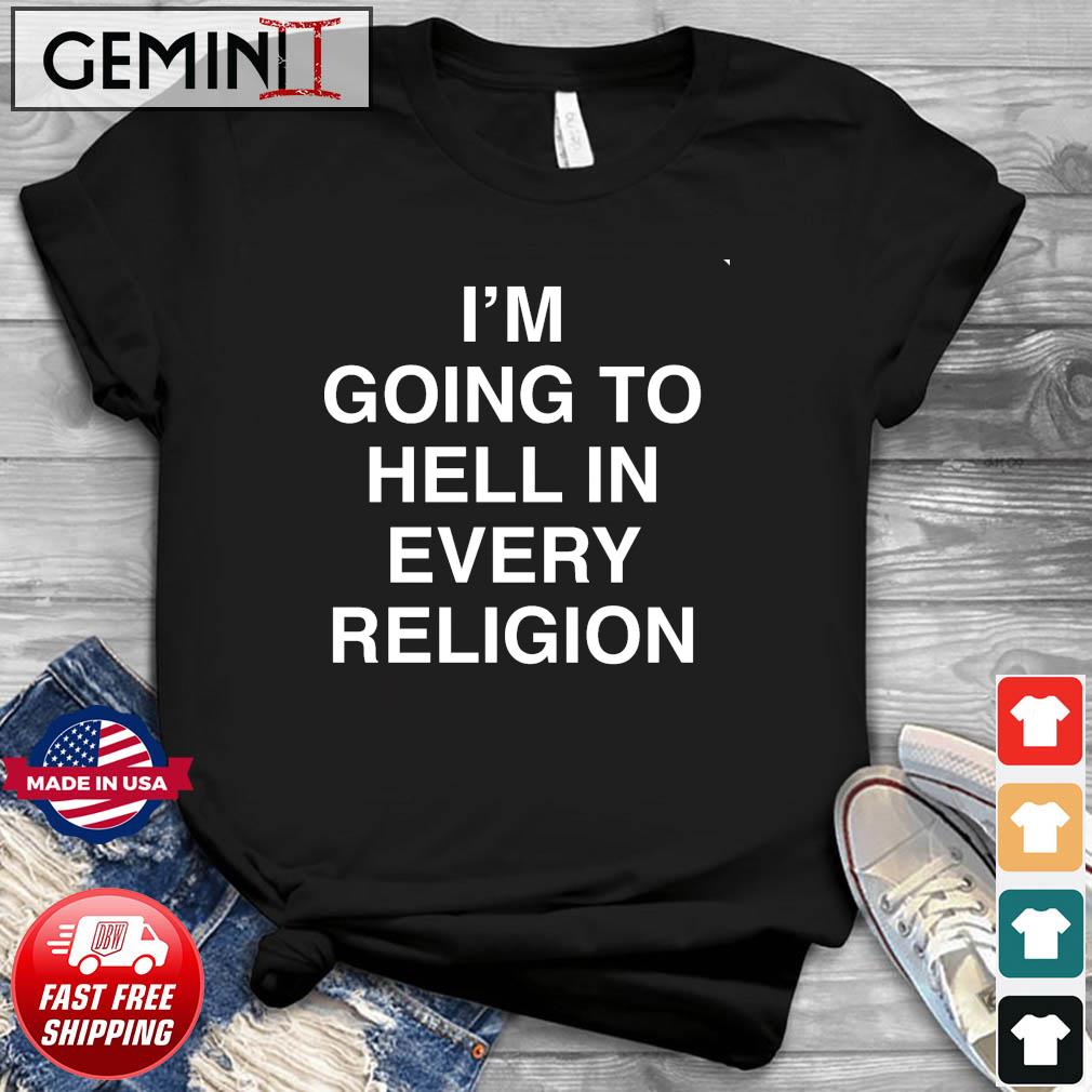 I'm Going To Hell In Every Religion Shirt