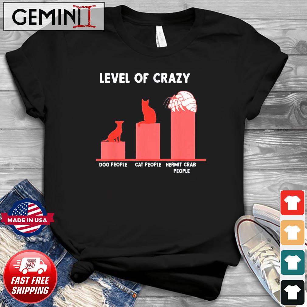 Level Of Crazy Shirt Dog People Cat People Hermit Crab People