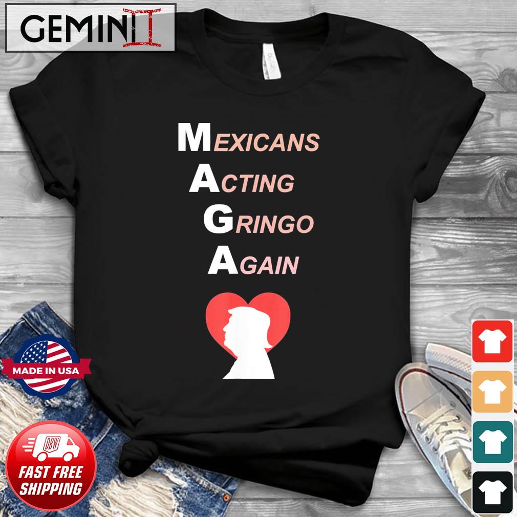MAGA Mexicans Acting Gringo Again Love Trump T-Shirt