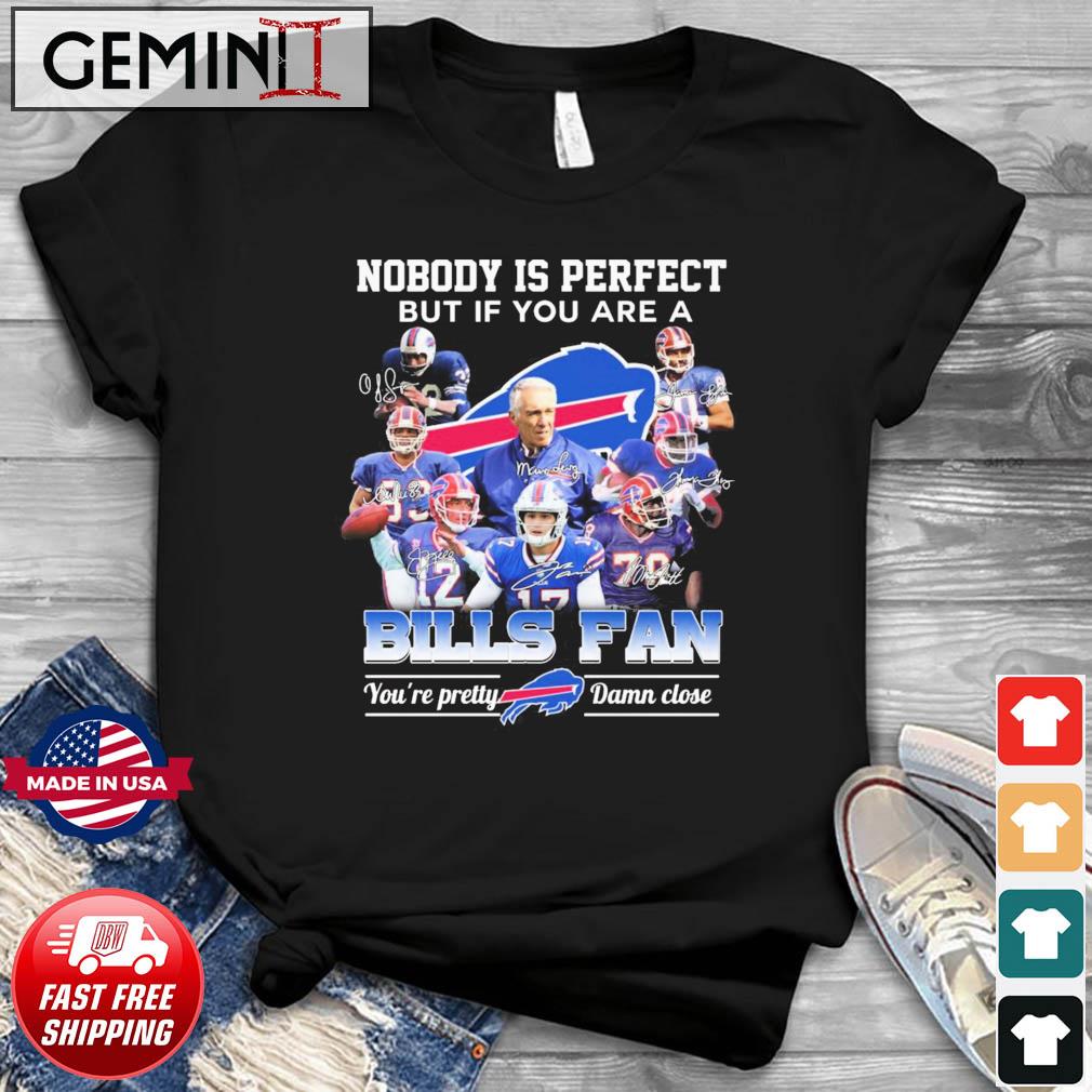 Nobody Is Perfect But If You Are A Buffalo Bills Fan You're Pretty Damn Close 2022 Signatures Shirt