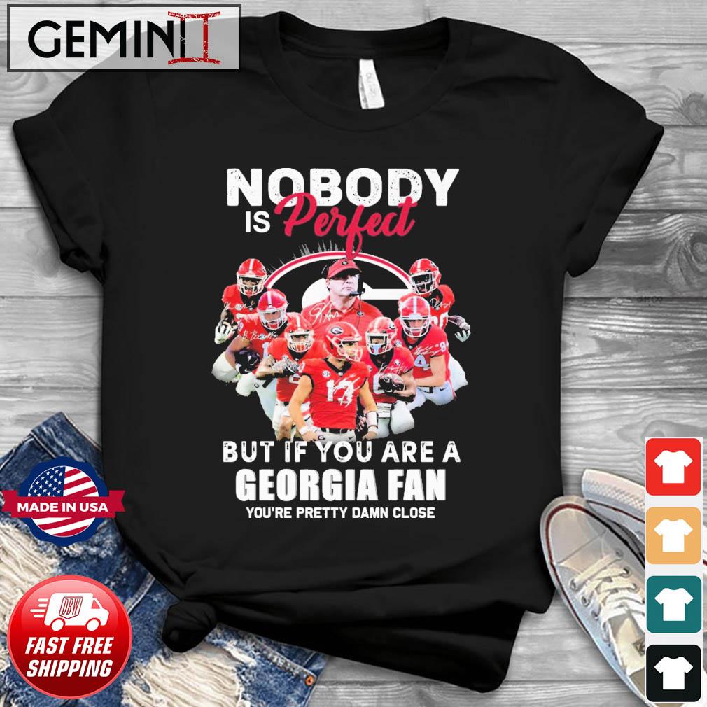 Nobody Is Perfect But If You Are A Georgia Bulldogs Fan You're Pretty Damn Close Signatures shirt
