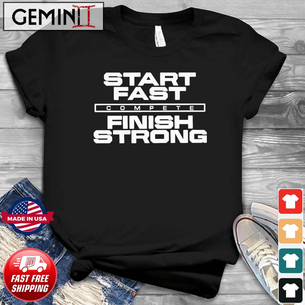 Start Fast Compete Finish Strong Shirt